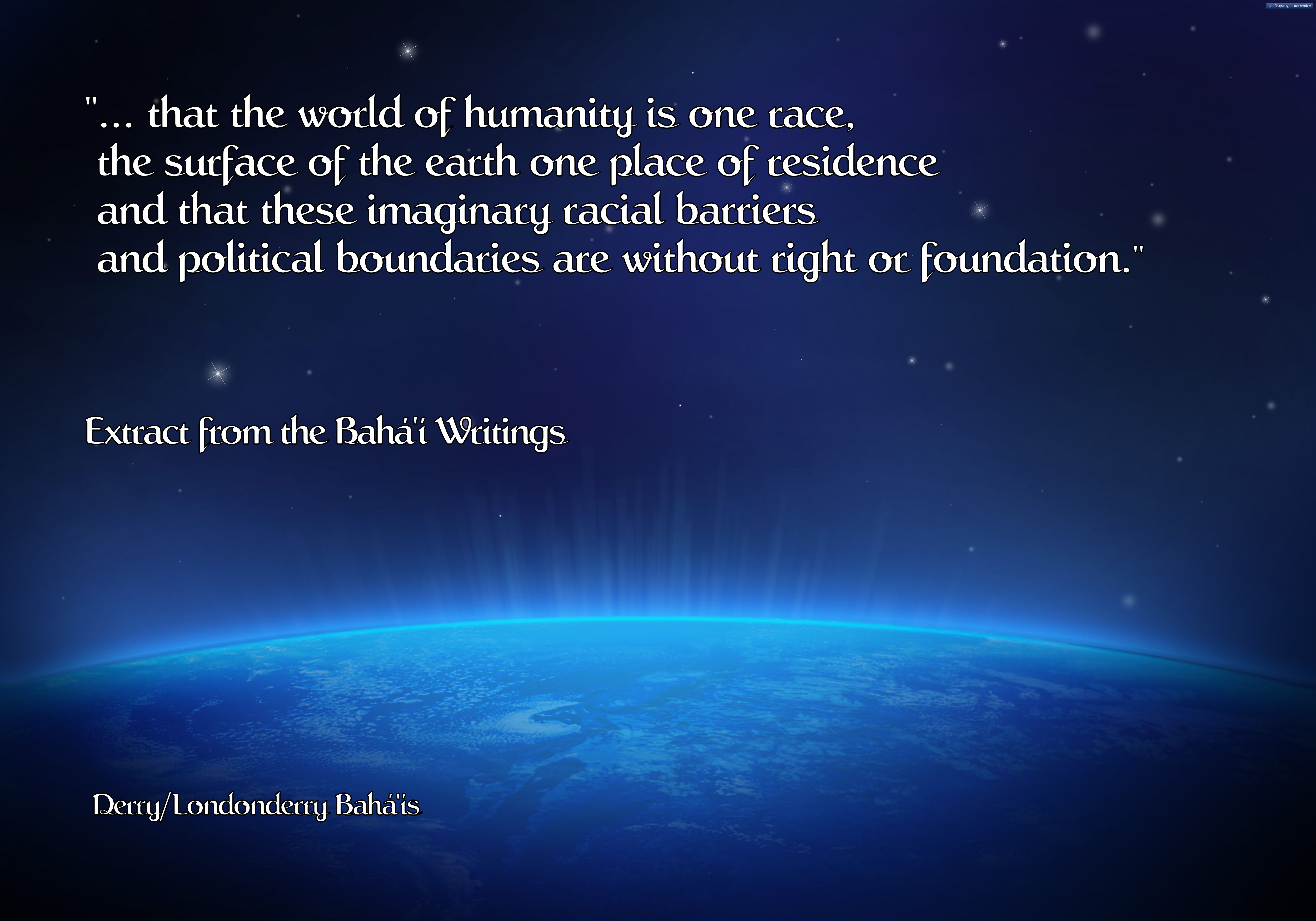 "...the world of humanity is one race, the surface of the earth one place of residence and that these imaginary racial barriers and political boundaries are without right or foundation."