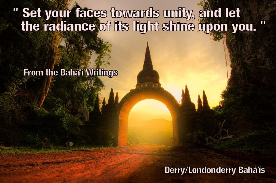 "Set your faces towards unity, and let the radiance of its light shine upon you."